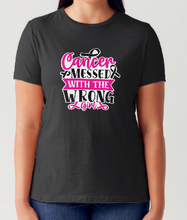 Load image into Gallery viewer, 'Cancer Messed with the Wrong Girl' T-Shirt